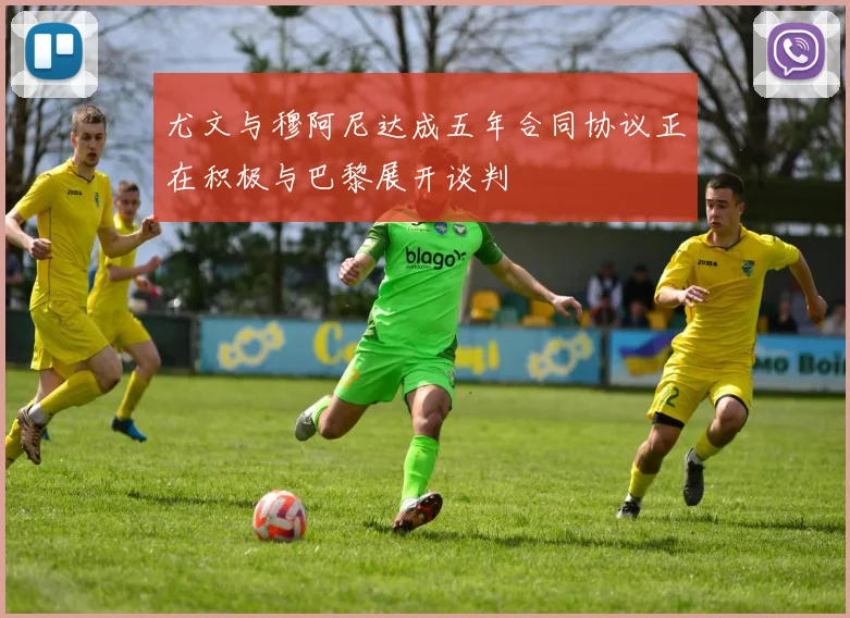 尤文与穆阿尼达成五年合同协议正在积极与巴黎展开谈判